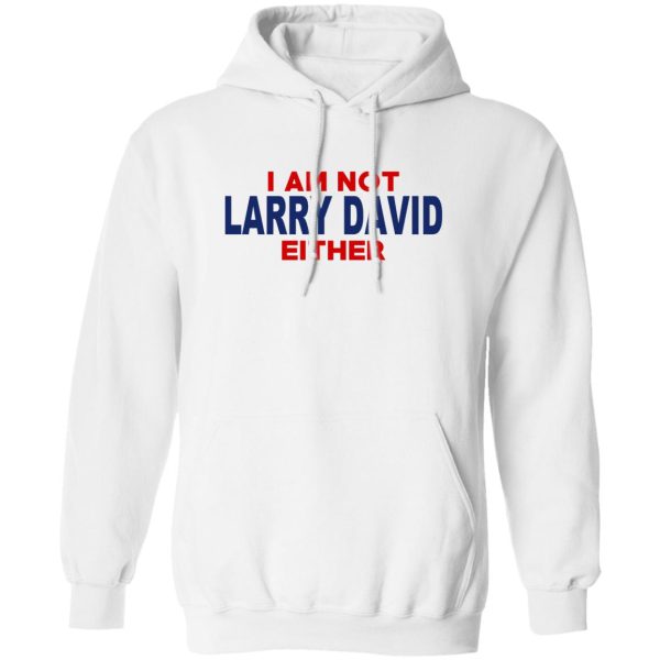 I Am Not Larry David Either I Am Not Bernie F Shirt, Hoodie, Tank Apparel 5