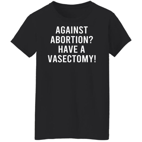 Against Abortion Have A Vasectomy Shirt, Hoodie, Tank Apparel 11