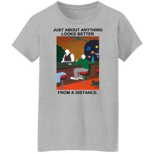 Just About Anything Looks Better From A Distance Shirt, Hoodie, Tank 25
