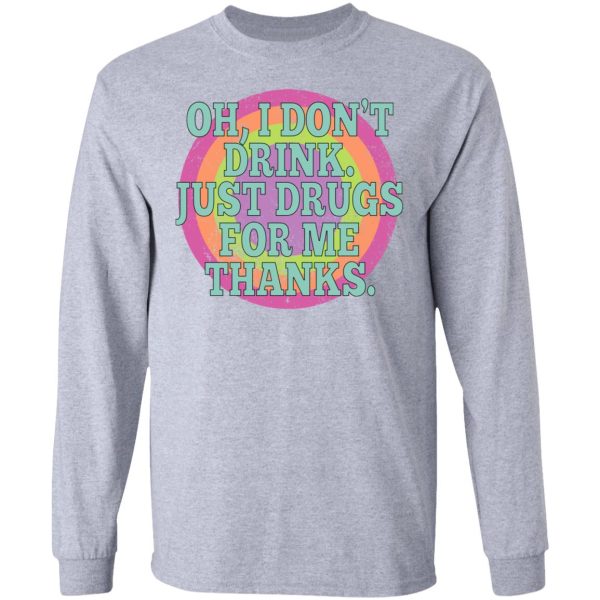 Oh I Don’t Drink Just Drugs For Me Thanks Shirt, Hoodie, Tank Apparel 3
