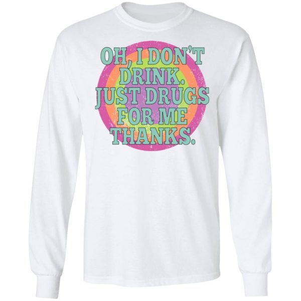 Oh I Don’t Drink Just Drugs For Me Thanks Shirt, Hoodie, Tank Apparel 4