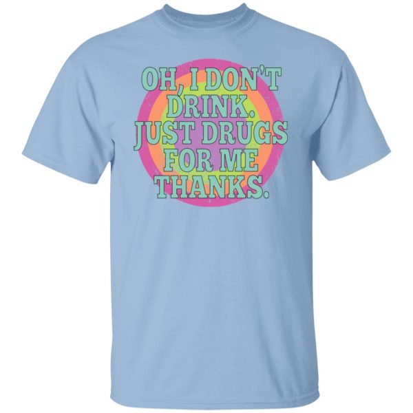 Oh I Don’t Drink Just Drugs For Me Thanks Shirt, Hoodie, Tank Apparel 9