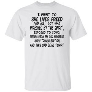 I Went To She Lives Freed And All I Got Was Wrecked By The Spirit Exposed To Covid Shirt, Hoodie, Tank 21
