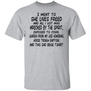 I Went To She Lives Freed And All I Got Was Wrecked By The Spirit Exposed To Covid Shirt, Hoodie, Tank 22