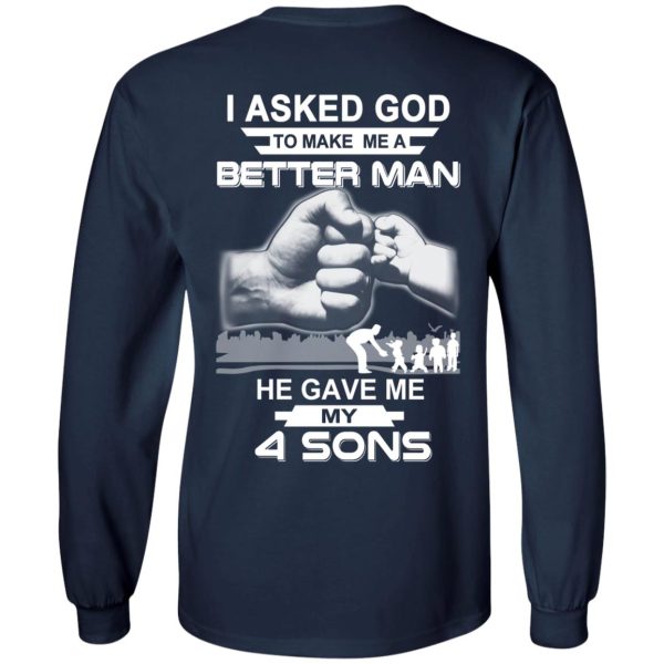 I Asked God To Make Me A Better Man He Gave Me My Four Sons T-Shirts, Hoodie, Tank Apparel 3