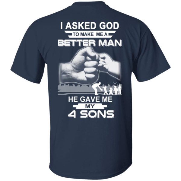 I Asked God To Make Me A Better Man He Gave Me My Four Sons T-Shirts, Hoodie, Tank Apparel 12