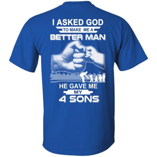 I Asked God To Make Me A Better Man He Gave Me My Four Sons T-Shirts, Hoodie, Tank Apparel 13