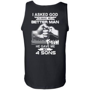 I Asked God To Make Me A Better Man He Gave Me My Four Sons T-Shirts, Hoodie, Tank 16