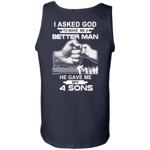 I Asked God To Make Me A Better Man He Gave Me My Four Sons T-Shirts, Hoodie, Tank 17
