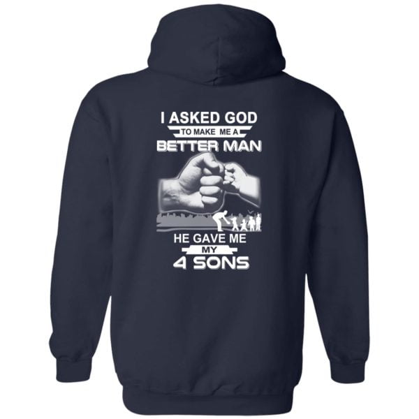 I Asked God To Make Me A Better Man He Gave Me My Four Sons T-Shirts, Hoodie, Tank Apparel 7