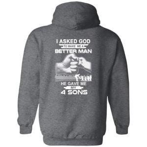 I Asked God To Make Me A Better Man He Gave Me My Four Sons T-Shirts, Hoodie, Tank 20