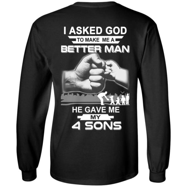 I Asked God To Make Me A Better Man He Gave Me My Four Sons T-Shirts, Hoodie, Tank Apparel 2