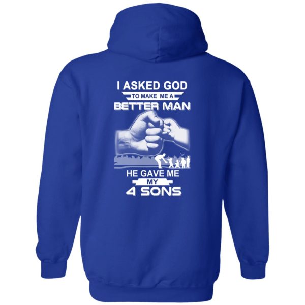 I Asked God To Make Me A Better Man He Gave Me My Four Sons T-Shirts, Hoodie, Tank Apparel 9