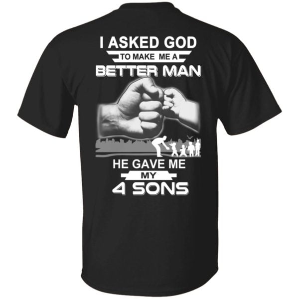 I Asked God To Make Me A Better Man He Gave Me My Four Sons T-Shirts, Hoodie, Tank Apparel 10
