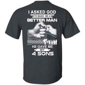 I Asked God To Make Me A Better Man He Gave Me My Four Sons T-Shirts, Hoodie, Tank 23