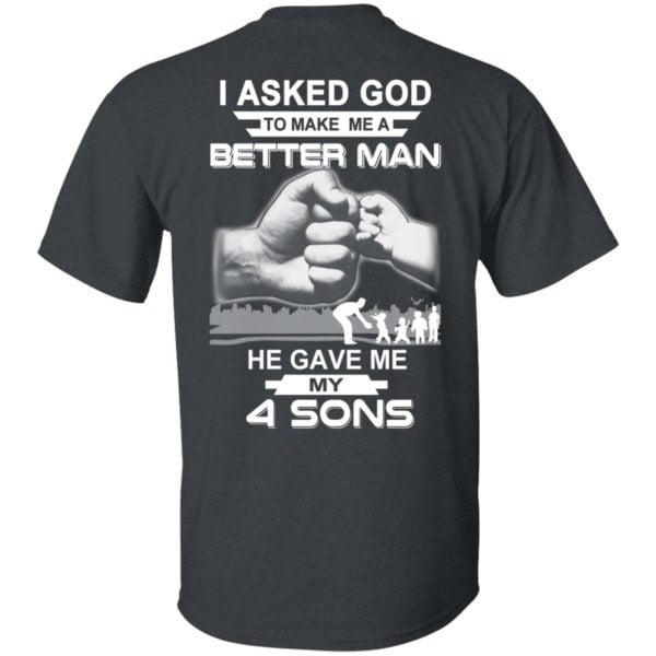 I Asked God To Make Me A Better Man He Gave Me My Four Sons T-Shirts, Hoodie, Tank Apparel 11