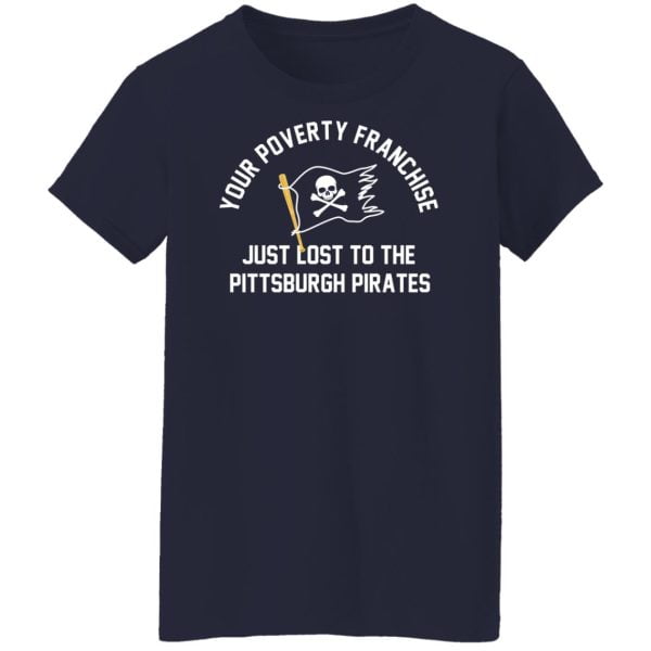 Your Poverty Franchise Just Lost To The Pittsburgh Pirates Shirt, Hoodie, Tank Apparel 13