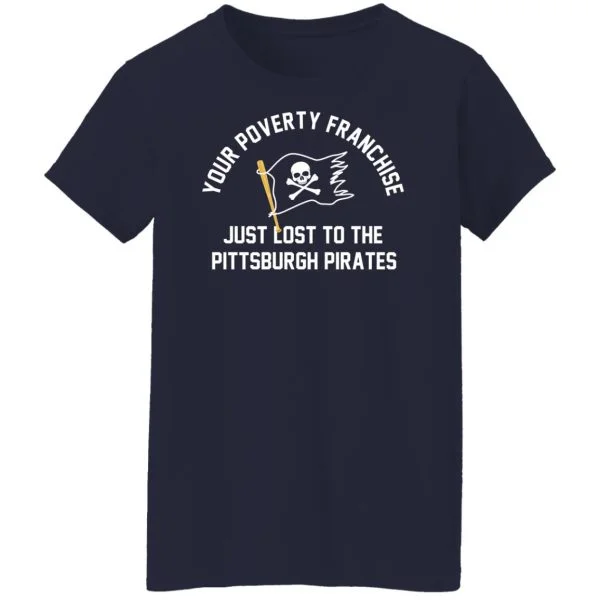 Your Poverty Franchise Just Lost To The Pittsburgh Pirates Shirt, Hoodie, Tank 13
