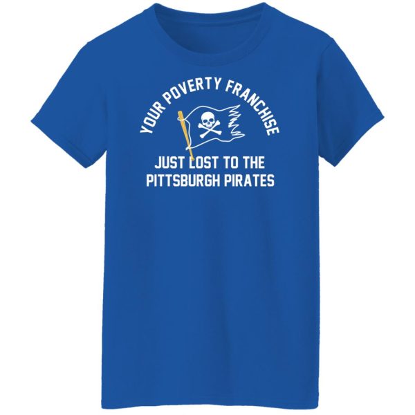 Your Poverty Franchise Just Lost To The Pittsburgh Pirates Shirt, Hoodie, Tank Apparel 14