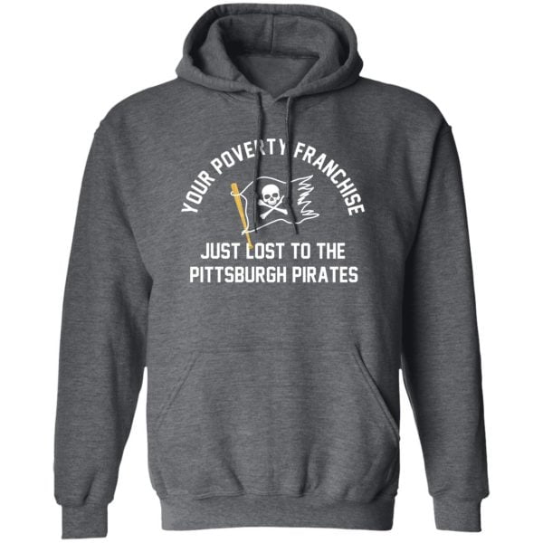 Your Poverty Franchise Just Lost To The Pittsburgh Pirates Shirt, Hoodie, Tank Apparel 5