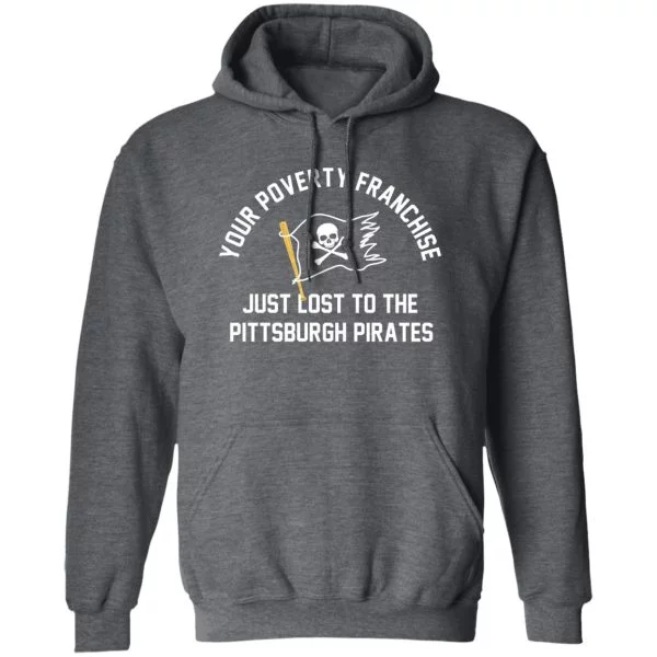 Your Poverty Franchise Just Lost To The Pittsburgh Pirates Shirt, Hoodie, Tank 5