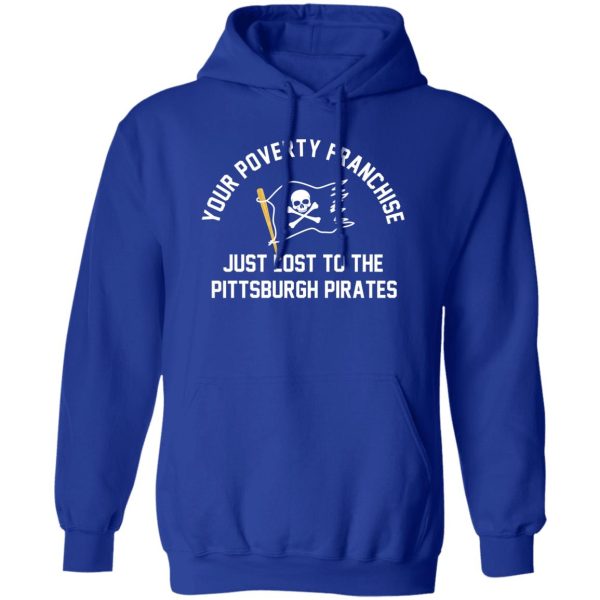 Your Poverty Franchise Just Lost To The Pittsburgh Pirates Shirt, Hoodie, Tank Apparel 6