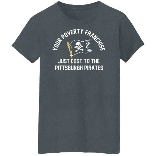 Your Poverty Franchise Just Lost To The Pittsburgh Pirates Shirt, Hoodie, Tank Apparel 12