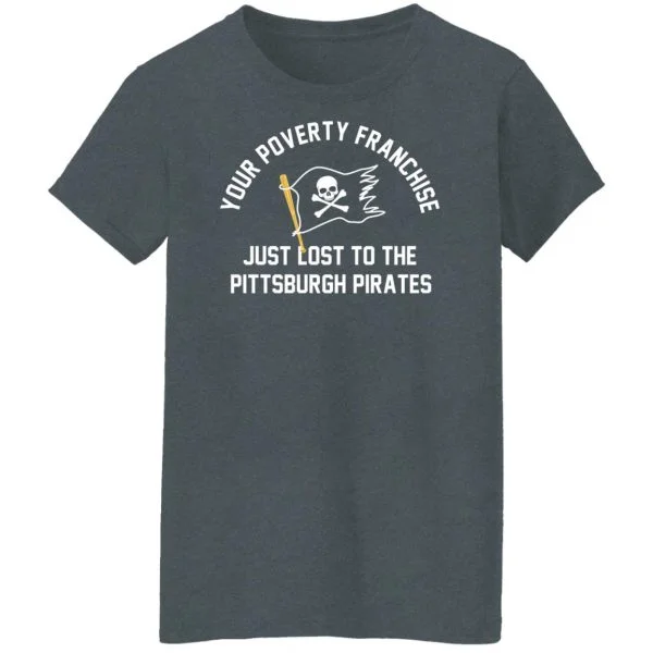 Your Poverty Franchise Just Lost To The Pittsburgh Pirates Shirt, Hoodie, Tank 12