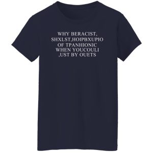 Why Beracist Shxlst Hoipbxupio Of Tpanhionic When Youcouli Ust By Ouets Shirt, Hoodie, Tank 24