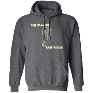 Don't Blame Me Blame The Cards Shirt, Hoodie, Tank 16 Don't Blame Me Blame The Cards Shirt, Hoodie, Tank 16