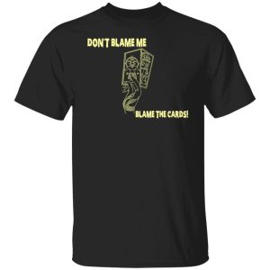 Don't Blame Me Blame The Cards Shirt, Hoodie, Tank 18 Don't Blame Me Blame The Cards Shirt, Hoodie, Tank 18