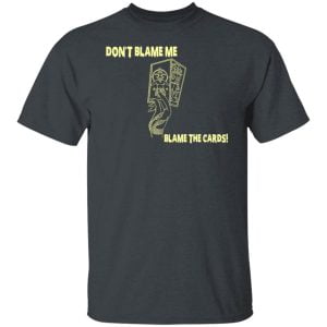 Don't Blame Me Blame The Cards Shirt, Hoodie, Tank 19 Don't Blame Me Blame The Cards Shirt, Hoodie, Tank 19