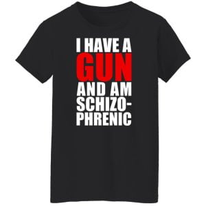 I Have A Gun And Am Schizo-Phrenic Shirt, Hoodie, Tank 9