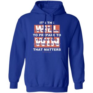 It's The Will To Prepare To Win That Matters Shirt, Hoodie, Tank 17