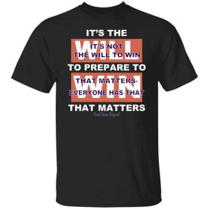 It's The Will To Prepare To Win That Matters Shirt, Hoodie, Tank 18