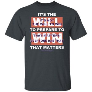 It's The Will To Prepare To Win That Matters Shirt, Hoodie, Tank 19