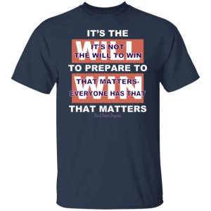 It's The Will To Prepare To Win That Matters Shirt, Hoodie, Tank 20