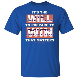 It's The Will To Prepare To Win That Matters Shirt, Hoodie, Tank 21