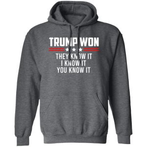 Trump Won They Know It I Know It You Know It Shirt, Hoodie, Tank 16