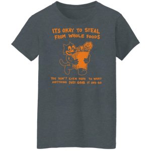 It's Okay To Steal From Whole Foods You Don't Even Have To Want Anything Just Grab It And Go Shirt, Hoodie, Tank 23