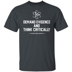 Demand Evidence And Think Critically Shirt, Hoodie, Tank 19