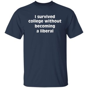 I Survived College Without Becoming A Liberal Shirt, Hoodie, Tank 38