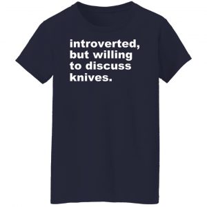 Introverted But Willing To Discuss Knives Shirt, Hoodie, Tank 24 Introverted But Willing To Discuss Knives Shirt, Hoodie, Tank 24