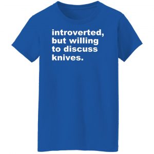 Introverted But Willing To Discuss Knives Shirt, Hoodie, Tank 25 Introverted But Willing To Discuss Knives Shirt, Hoodie, Tank 25