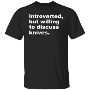 Introverted But Willing To Discuss Knives Shirt, Hoodie, Tank 18 Introverted But Willing To Discuss Knives Shirt, Hoodie, Tank 18