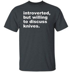 Introverted But Willing To Discuss Knives Shirt, Hoodie, Tank 19 Introverted But Willing To Discuss Knives Shirt, Hoodie, Tank 19