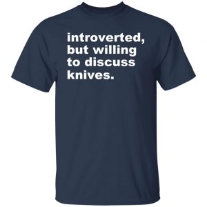 Introverted But Willing To Discuss Knives Shirt, Hoodie, Tank 20 Introverted But Willing To Discuss Knives Shirt, Hoodie, Tank 20