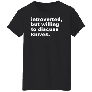 Introverted But Willing To Discuss Knives Shirt, Hoodie, Tank 22 Introverted But Willing To Discuss Knives Shirt, Hoodie, Tank 22