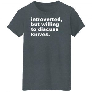 Introverted But Willing To Discuss Knives Shirt, Hoodie, Tank 23 Introverted But Willing To Discuss Knives Shirt, Hoodie, Tank 23