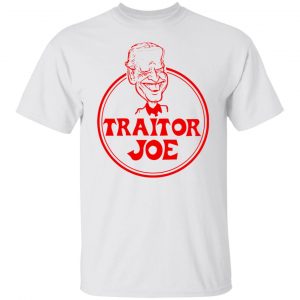 Traitor Joe Biden Shirt, Hoodie, Tank 15